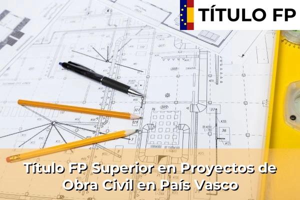 Título FP Superior en Proyectos de Obra Civil en País Vasco