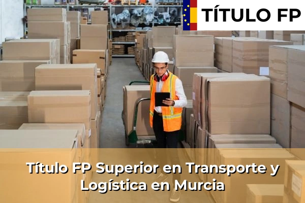 Título FP Transporte y Logística 18 Título FP Superior en Transporte y Logística en Murcia